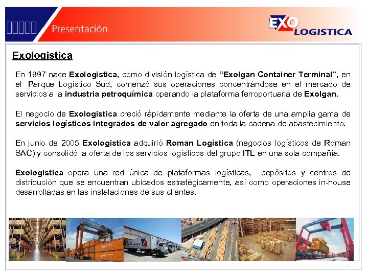 Exologistica En 1997 nace Exologistica, como división logística de “Exolgan Container Terminal”, en el