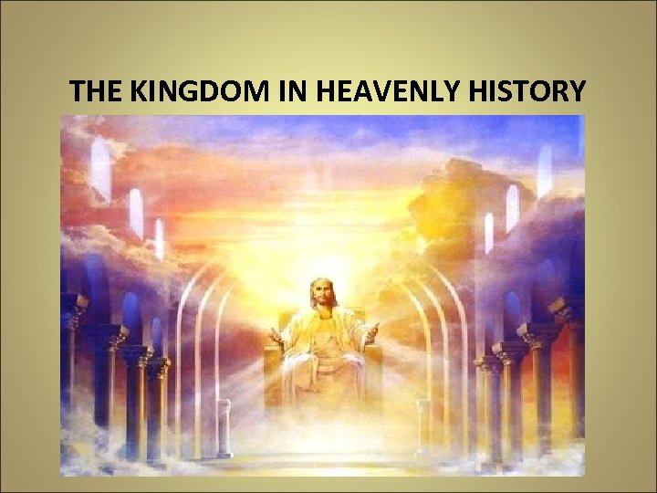 THE KINGDOM IN HEAVENLY HISTORY 