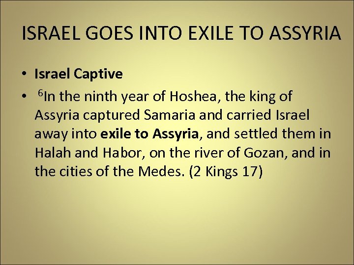 ISRAEL GOES INTO EXILE TO ASSYRIA • Israel Captive • 6 In the ninth