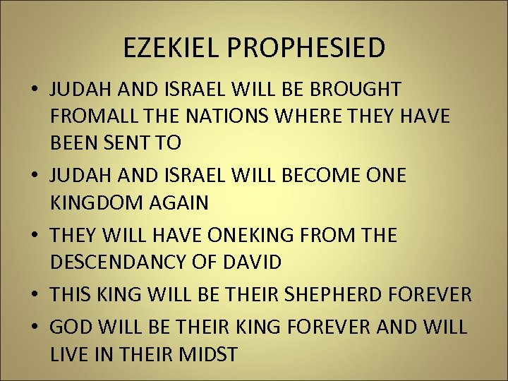 EZEKIEL PROPHESIED • JUDAH AND ISRAEL WILL BE BROUGHT FROMALL THE NATIONS WHERE THEY