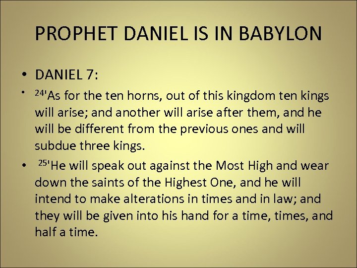 PROPHET DANIEL IS IN BABYLON • DANIEL 7: • 24'As for the ten horns,