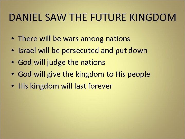 DANIEL SAW THE FUTURE KINGDOM • • • There will be wars among nations