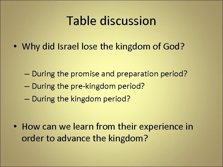 Table discussion • Why did Israel lose the kingdom of God? – During the