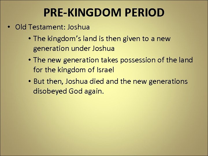 PRE-KINGDOM PERIOD • Old Testament: Joshua • The kingdom’s land is then given to