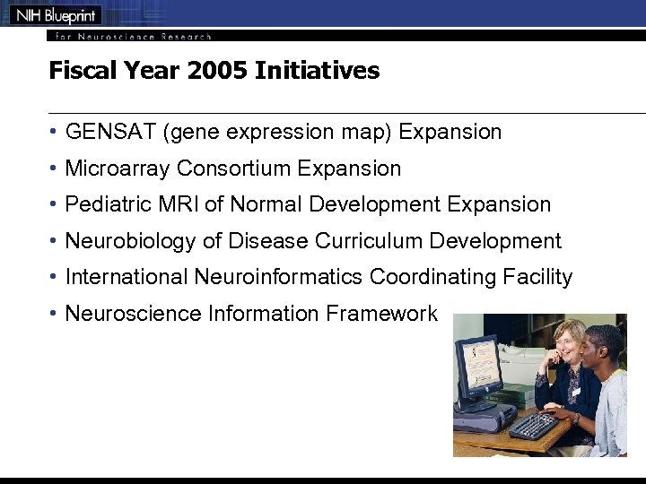Fiscal Year 2005 Initiatives • GENSAT (gene expression map) Expansion • Microarray Consortium Expansion