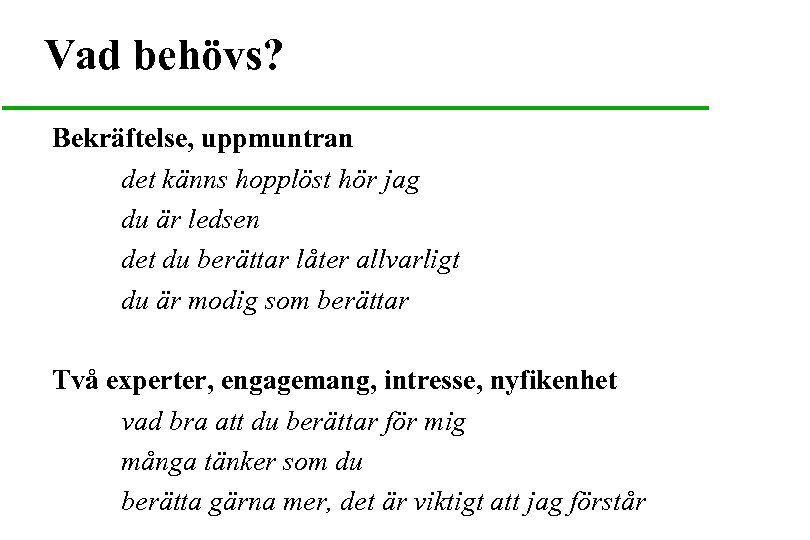 Vad behövs? Bekräftelse, uppmuntran det känns hopplöst hör jag du är ledsen det du