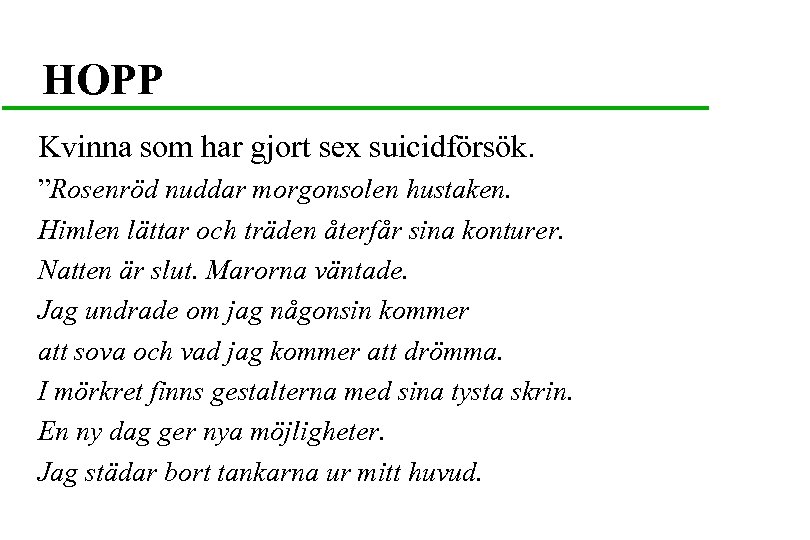 HOPP Kvinna som har gjort sex suicidförsök. ”Rosenröd nuddar morgonsolen hustaken. Himlen lättar och