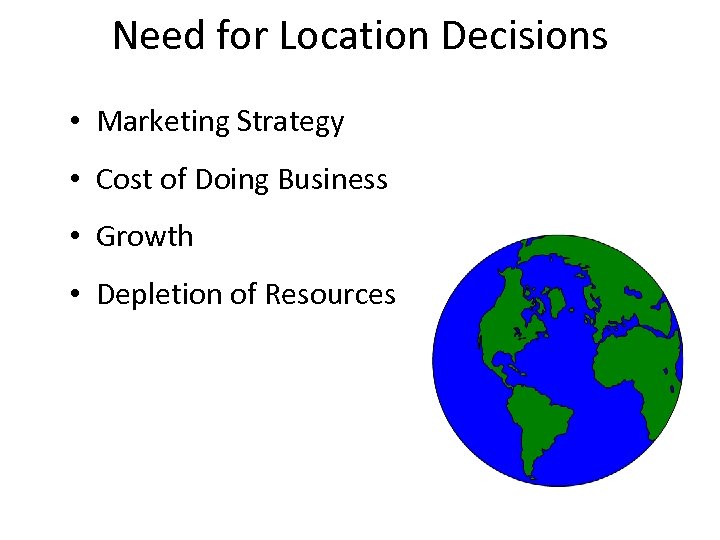 Need for Location Decisions • Marketing Strategy • Cost of Doing Business • Growth