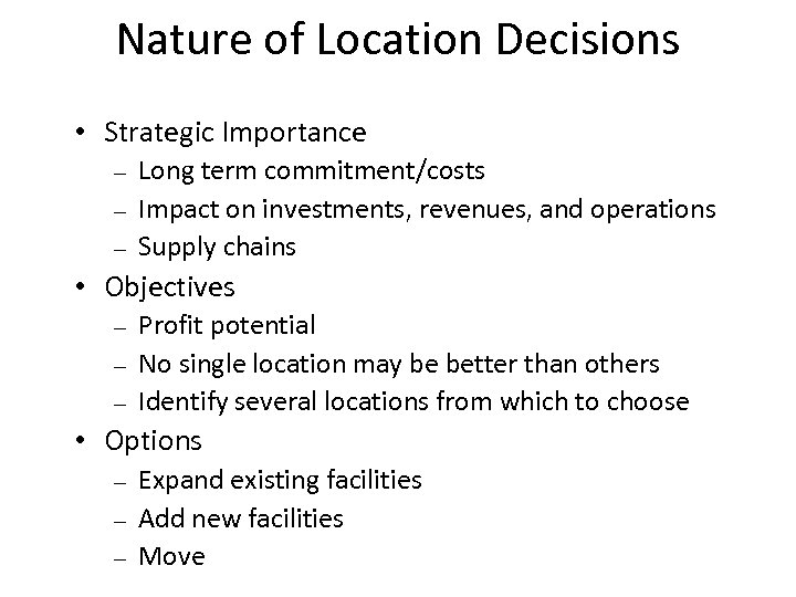 Nature of Location Decisions • Strategic Importance – – – Long term commitment/costs Impact