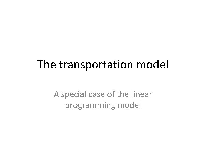 The transportation model A special case of the linear programming model 