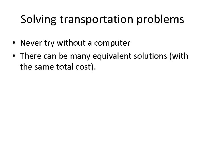 Solving transportation problems • Never try without a computer • There can be many