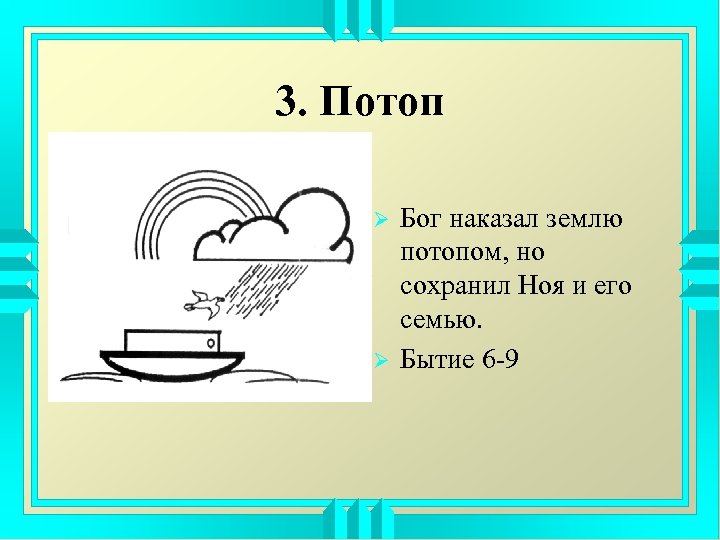 3. Потоп Ø Ø Бог наказал землю потопом, но сохранил Ноя и его семью.