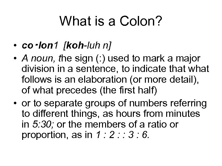 What is a Colon? • co‧lon 1 [koh-luh n] • A noun, the sign (: