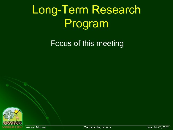 Long-Term Research Program Focus of this meeting ___________________________________________ Annual Meeting Cochabamba, Bolivia June 24