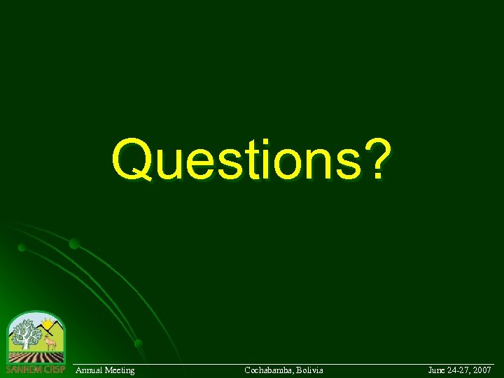 Questions? ___________________________________________ Annual Meeting Cochabamba, Bolivia June 24 -27, 2007 