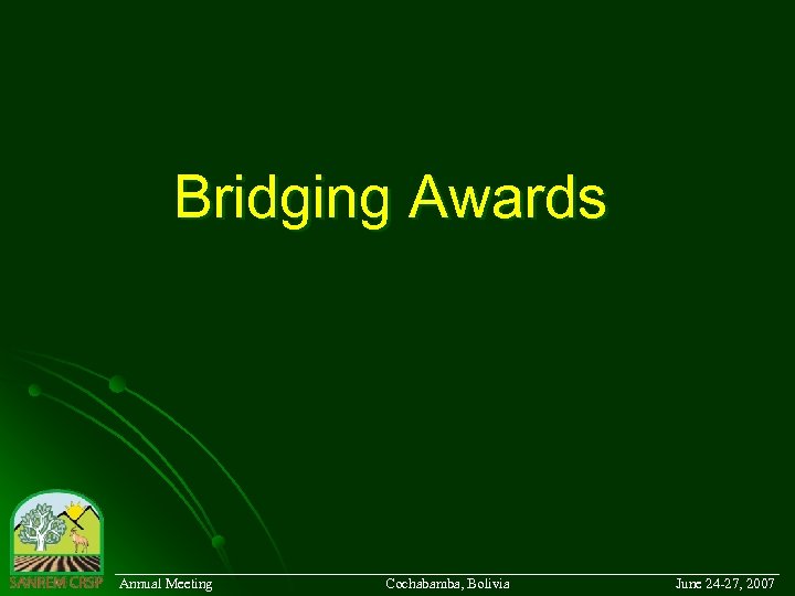 Bridging Awards ___________________________________________ Annual Meeting Cochabamba, Bolivia June 24 -27, 2007 