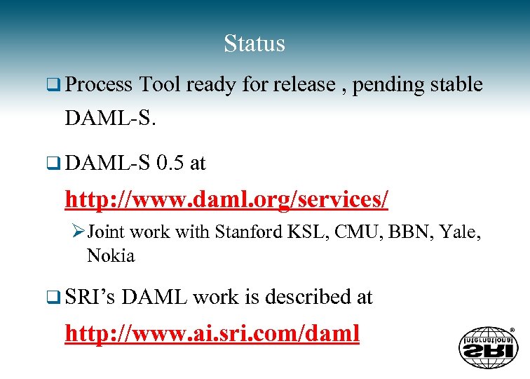 Status q Process Tool ready for release , pending stable DAML-S. q DAML-S 0.