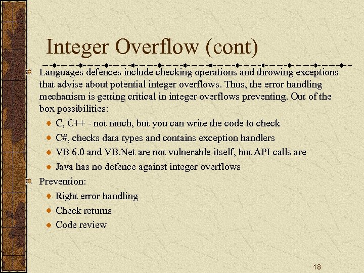 Integer Overflow (cont) Languages defences include checking operations and throwing exceptions that advise about
