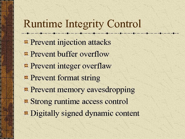 Runtime Integrity Control Prevent injection attacks Prevent buffer overflow Prevent integer overflaw Prevent format