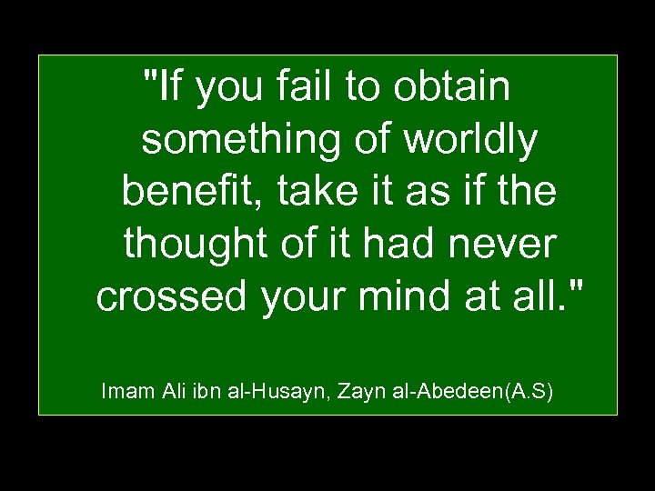 "If you fail to obtain something of worldly benefit, take it as if the
