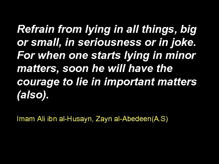 Refrain from lying in all things, big or small, in seriousness or in joke.
