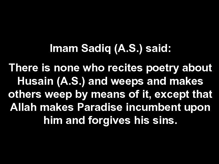 Imam Sadiq (A. S. ) said: There is none who recites poetry about Husain
