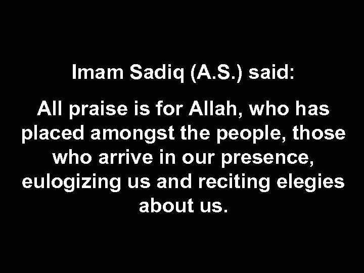 Imam Sadiq (A. S. ) said: All praise is for Allah, who has placed