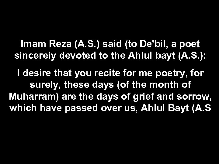 Imam Reza (A. S. ) said (to De'bil, a poet sincereiy devoted to the