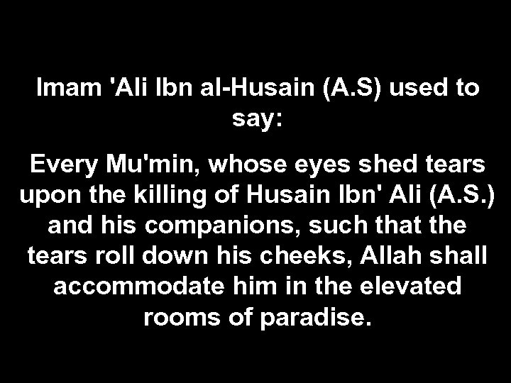 Imam 'Ali Ibn al-Husain (A. S) used to say: Every Mu'min, whose eyes shed