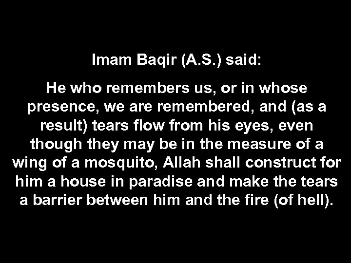 Imam Baqir (A. S. ) said: He who remembers us, or in whose presence,
