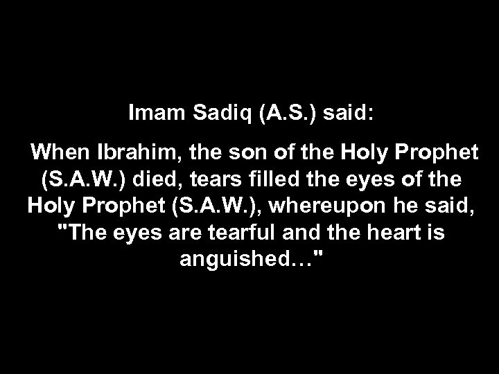 Imam Sadiq (A. S. ) said: When Ibrahim, the son of the Holy Prophet