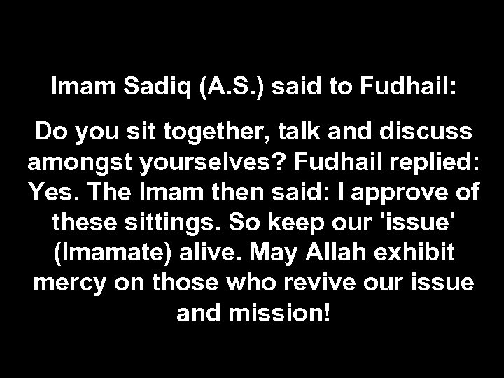 Imam Sadiq (A. S. ) said to Fudhail: Do you sit together, talk and