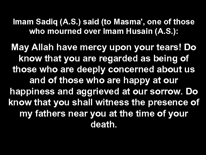 Imam Sadiq (A. S. ) said (to Masma', one of those who mourned over