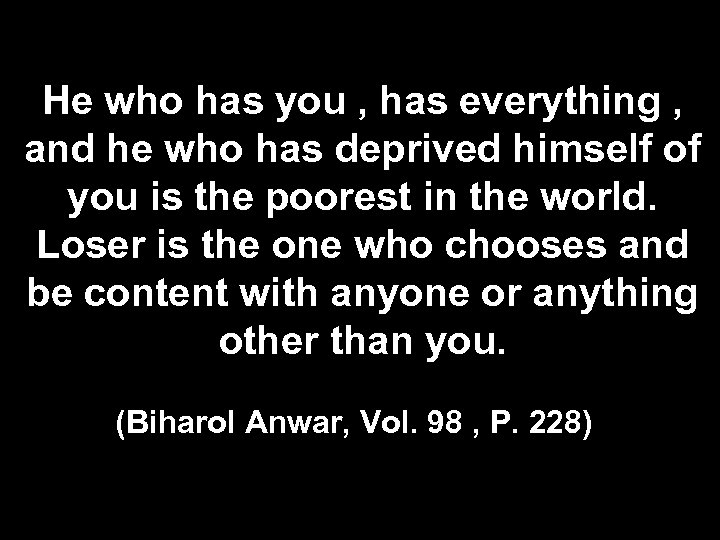 He who has you , has everything , and he who has deprived himself