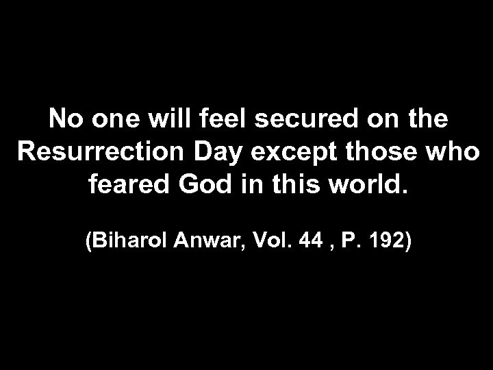 No one will feel secured on the Resurrection Day except those who feared God