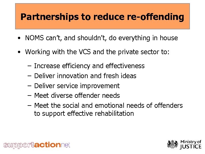 Partnerships to reduce re-offending • NOMS can’t, and shouldn’t, do everything in house •