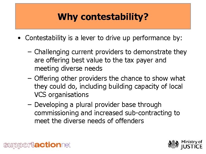 Why contestability? • Contestability is a lever to drive up performance by: – Challenging