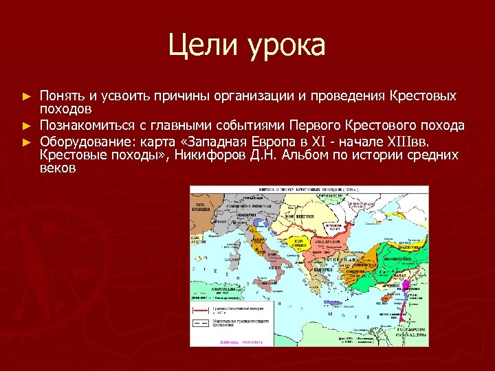 Цели урока Понять и усвоить причины организации и проведения Крестовых походов ► Познакомиться с