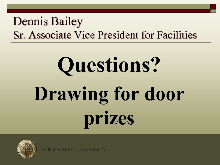 Dennis Bailey Sr. Associate Vice President for Facilities Questions? Drawing for door prizes 