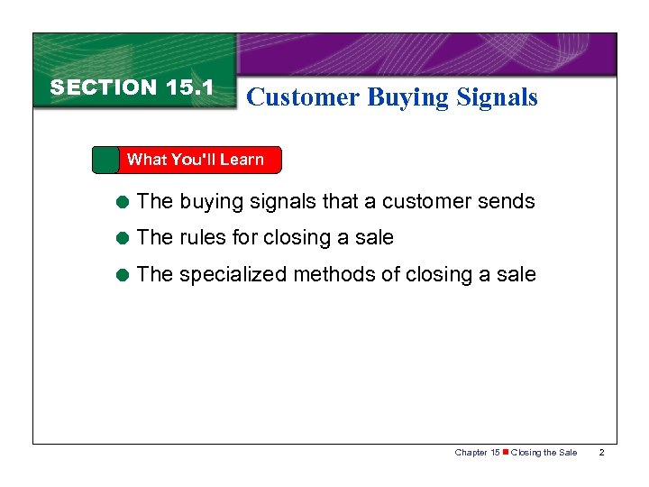 SECTION 15. 1 Customer Buying Signals What You'll Learn = The buying signals that