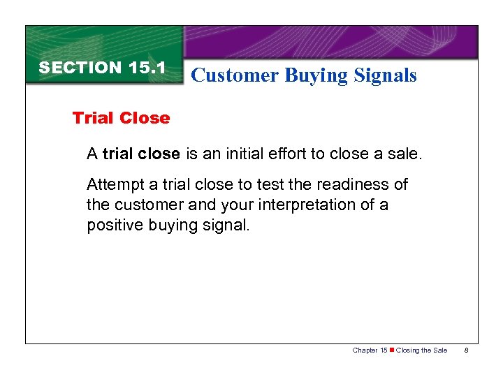 SECTION 15. 1 Customer Buying Signals Trial Close A trial close is an initial