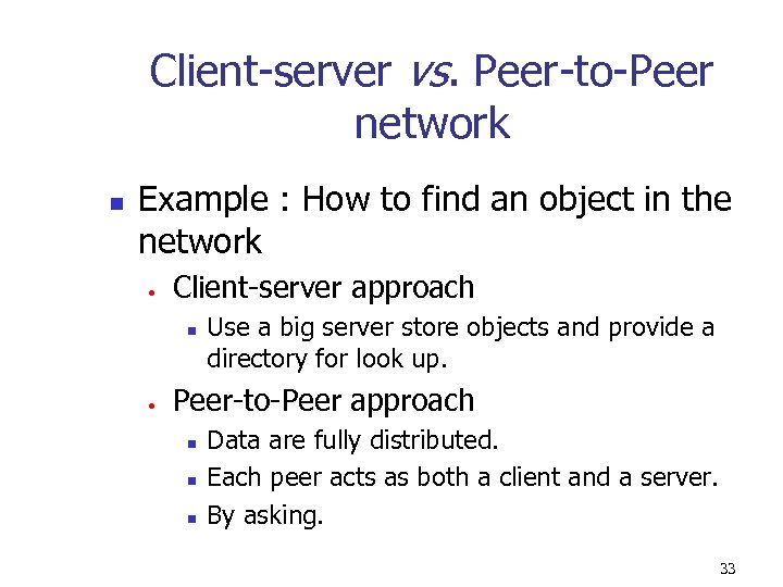 Client-server vs. Peer-to-Peer network n Example : How to find an object in the