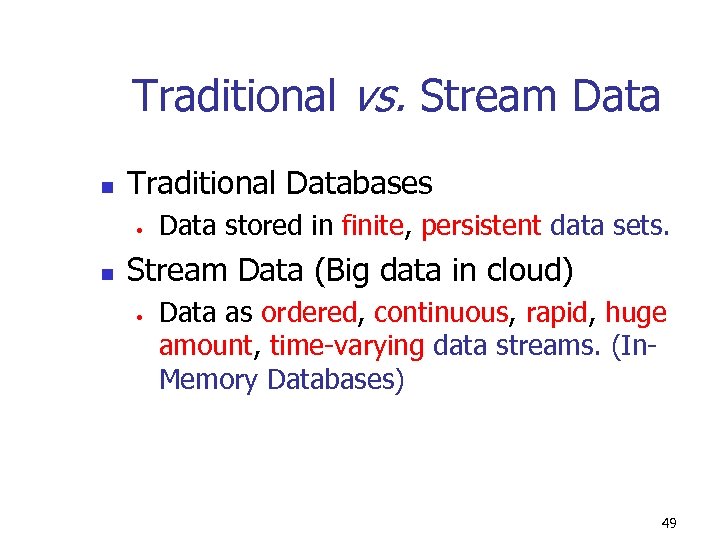 Traditional vs. Stream Data n Traditional Databases • n Data stored in finite, persistent