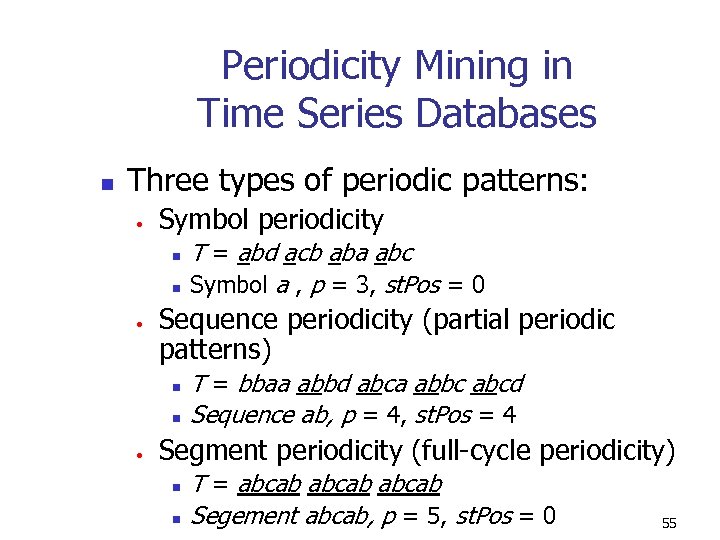 Periodicity Mining in Time Series Databases n Three types of periodic patterns: • Symbol
