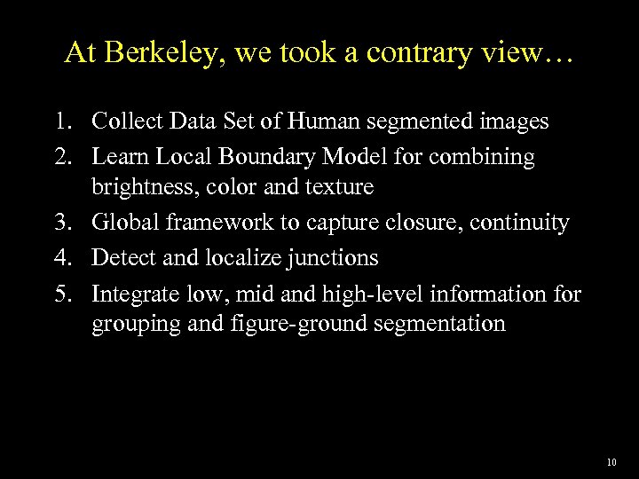 At Berkeley, we took a contrary view… 1. Collect Data Set of Human segmented