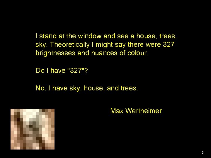 I stand at the window and see a house, trees, sky. Theoretically I might