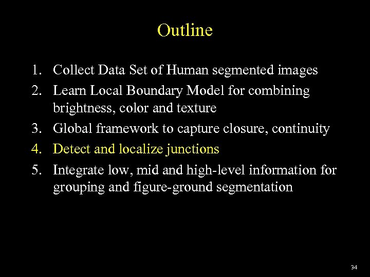 Outline 1. Collect Data Set of Human segmented images 2. Learn Local Boundary Model