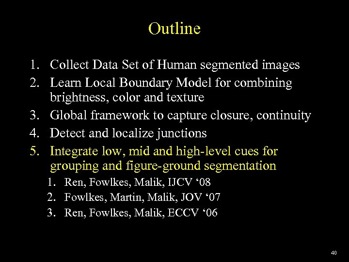 Outline 1. Collect Data Set of Human segmented images 2. Learn Local Boundary Model