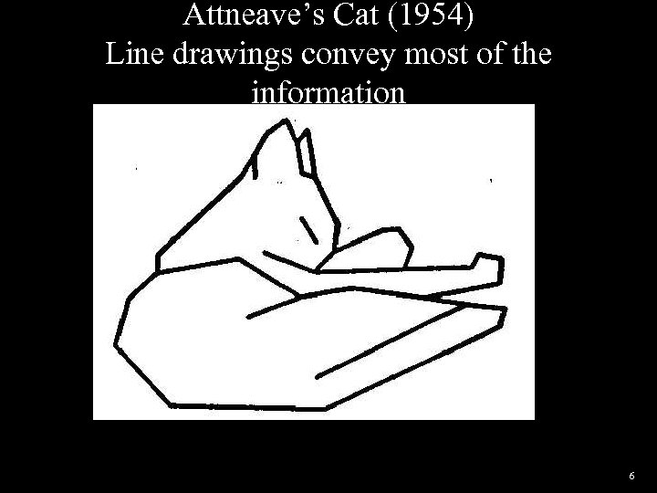 Attneave’s Cat (1954) Line drawings convey most of the information 6 