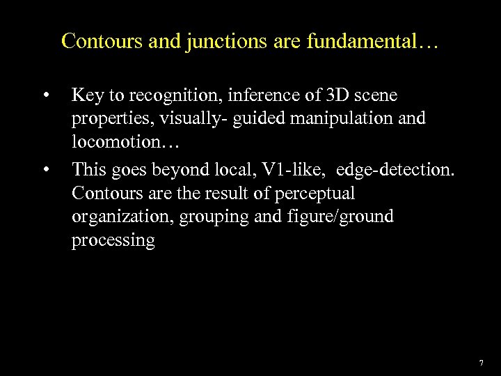 Contours and junctions are fundamental… • • Key to recognition, inference of 3 D